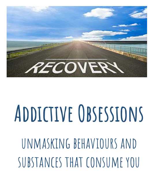 Recovery - addictive obsessions - unmaskingbehaviours and substances that consume yoy